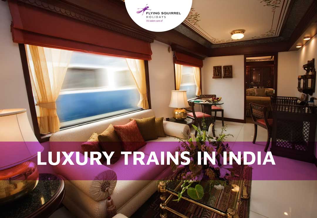 Exploring India’s Luxury Trains In Style- Flying Squirrel Holidays
