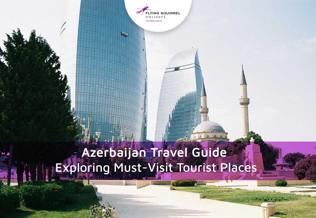 Azerbaijan Travel Guide: Exploring Must-Visit Tourist Places