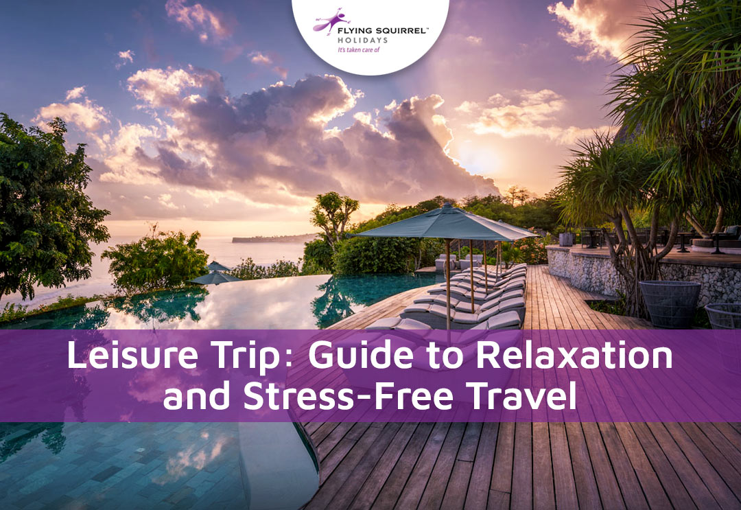 Leisure Trip: The Ultimate Guide To Relaxation And Stress-free Travel